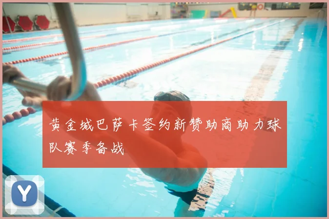 黄金城巴萨卡签约新赞助商助力球队赛季备战