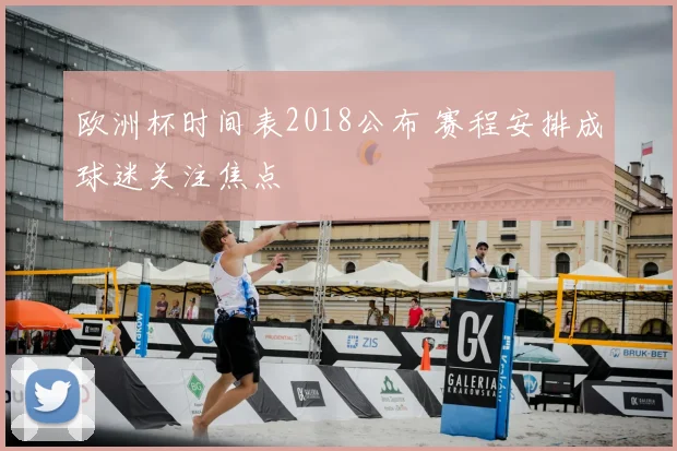 欧洲杯时间表2018公布 赛程安排成球迷关注焦点